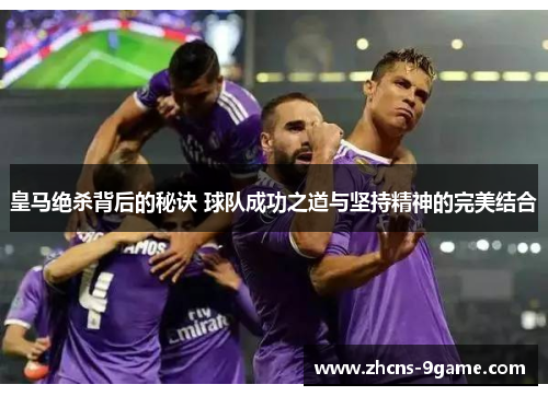 皇马绝杀背后的秘诀 球队成功之道与坚持精神的完美结合