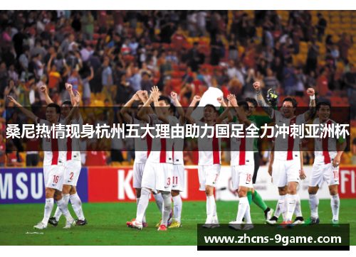 桑尼热情现身杭州五大理由助力国足全力冲刺亚洲杯