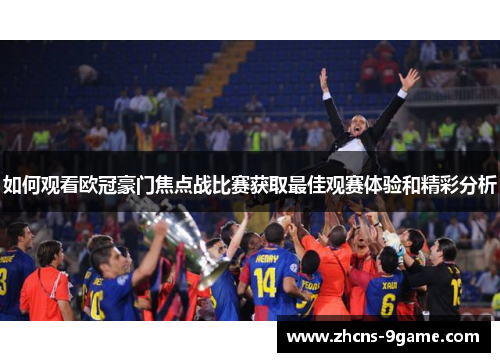 如何观看欧冠豪门焦点战比赛获取最佳观赛体验和精彩分析