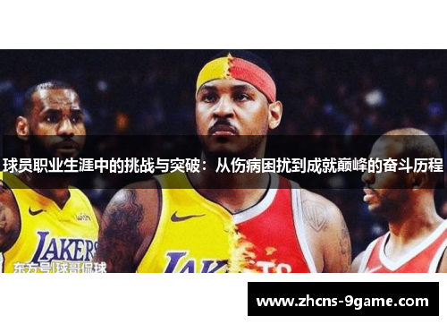 球员职业生涯中的挑战与突破：从伤病困扰到成就巅峰的奋斗历程