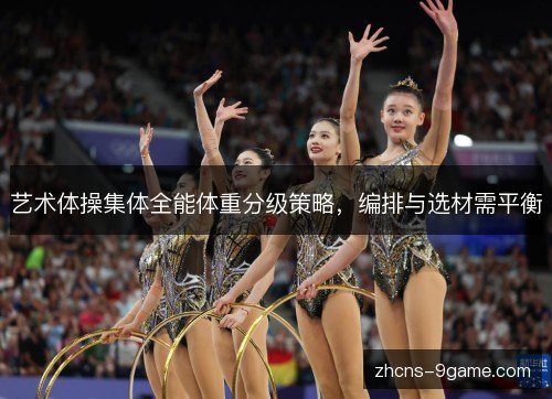 艺术体操集体全能体重分级策略，编排与选材需平衡